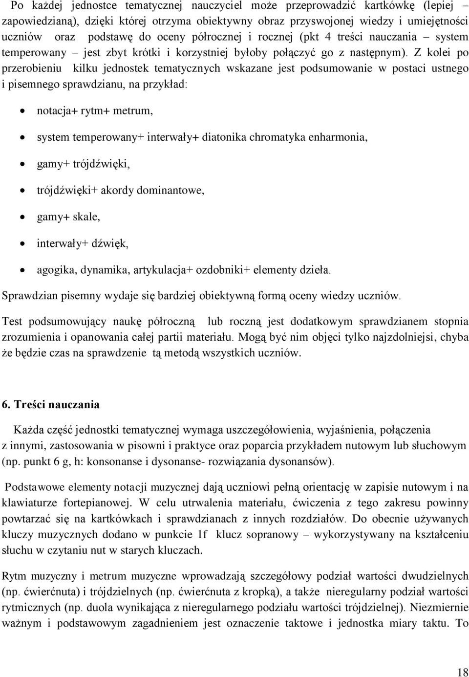 Z kolei po przerobieniu kilku jednostek tematycznych wskazane jest podsumowanie w postaci ustnego i pisemnego sprawdzianu, na przykład: notacja+ rytm+ metrum, system temperowany+ interwały+ diatonika