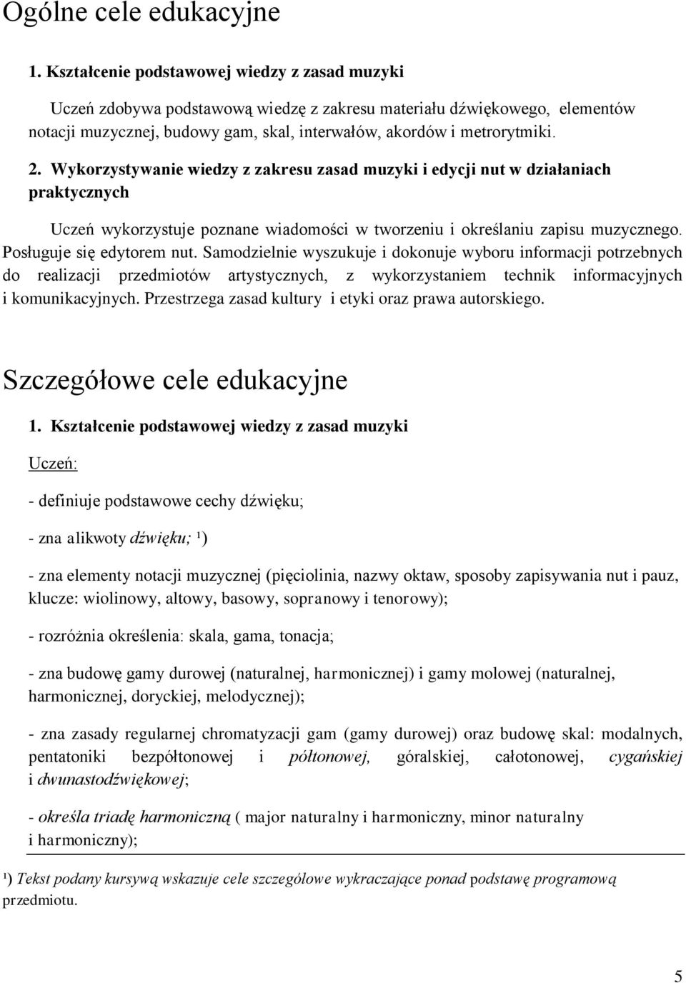 Wykorzystywanie wiedzy z zakresu zasad muzyki i edycji nut w działaniach praktycznych Uczeń wykorzystuje poznane wiadomości w tworzeniu i określaniu zapisu muzycznego. Posługuje się edytorem nut.