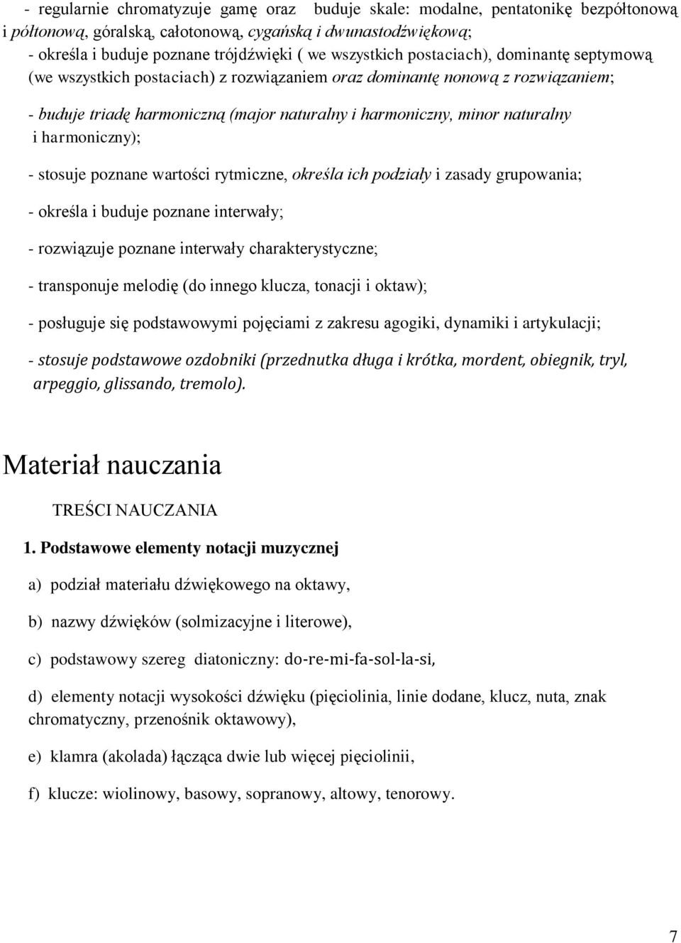 i harmoniczny); - stosuje poznane wartości rytmiczne, określa ich podziały i zasady grupowania; - określa i buduje poznane interwały; - rozwiązuje poznane interwały charakterystyczne; - transponuje