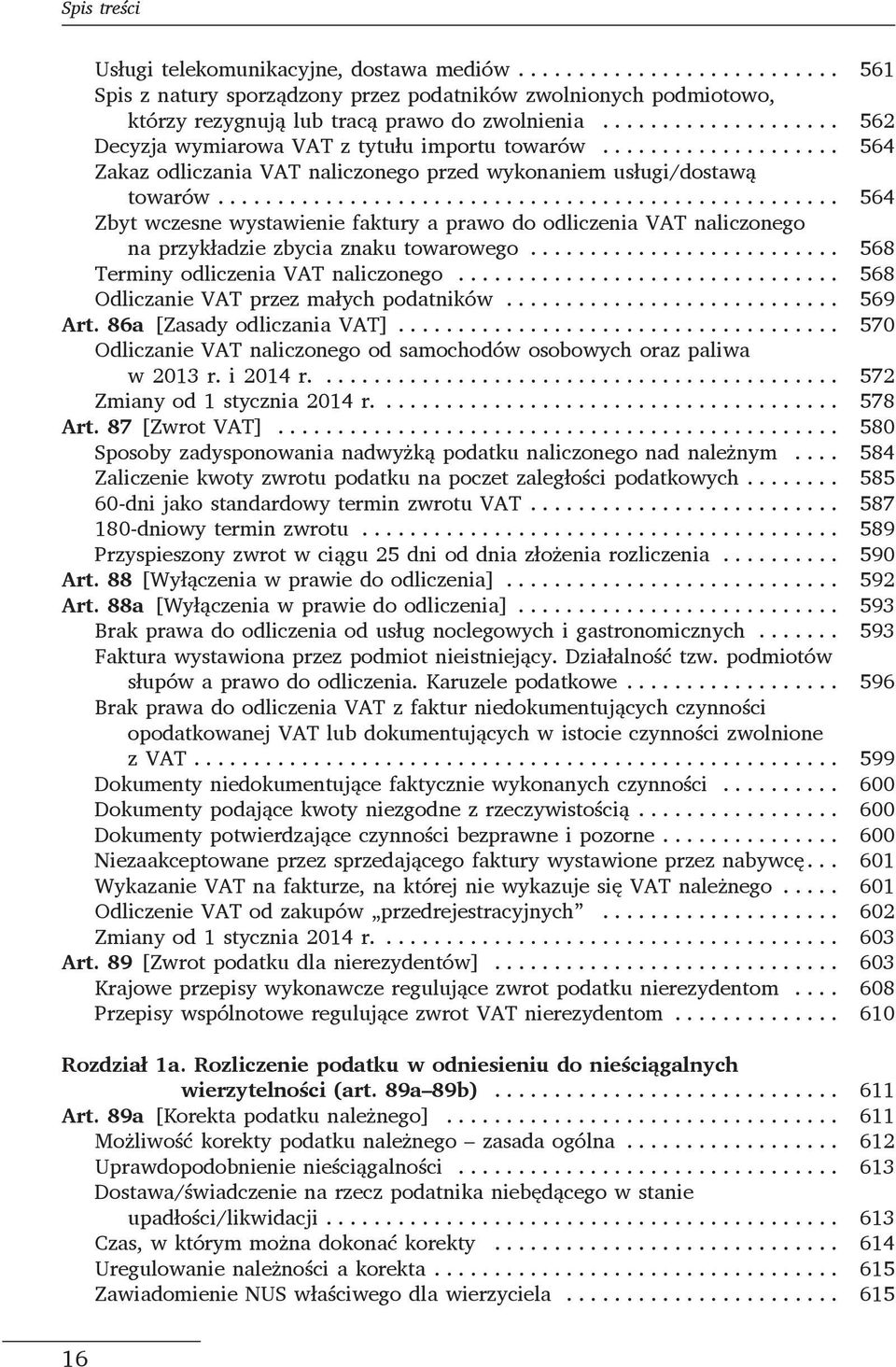 ... 564 Zbyt wczesne wystawienie faktury a prawo do odliczenia VAT naliczonego na przykładzie zbycia znaku towarowego... 568 Terminy odliczenia VAT naliczonego.