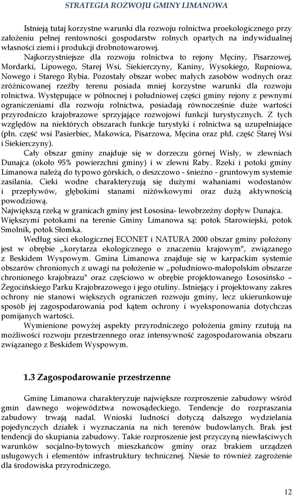 Pozostały obszar wobec małych zasobów wodnych oraz zróżnicowanej rzeźby terenu posiada mniej korzystne warunki dla rozwoju rolnictwa.