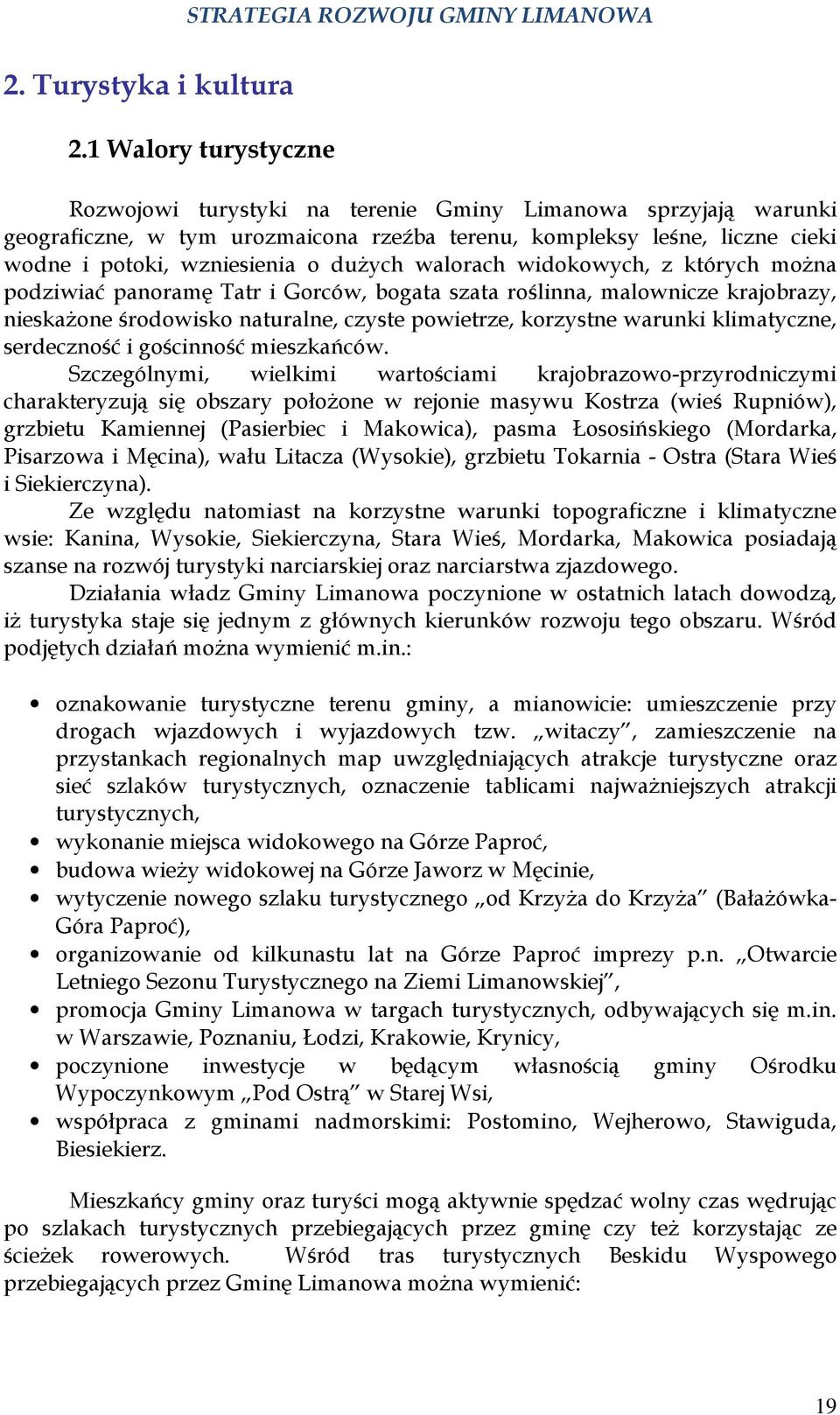 walorach widokowych, z których można podziwiać panoramę Tatr i Gorców, bogata szata roślinna, malownicze krajobrazy, nieskażone środowisko naturalne, czyste powietrze, korzystne warunki klimatyczne,