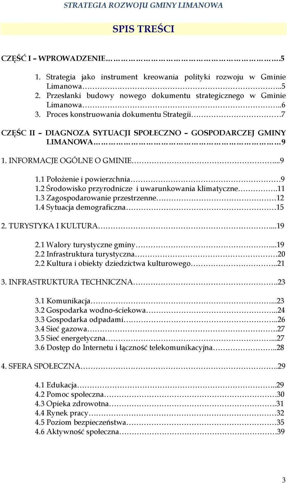 2 Środowisko przyrodnicze i uwarunkowania klimatyczne.11 1.3 Zagospodarowanie przestrzenne 12 1.4 Sytuacja demograficzna 15 2. TURYSTYKA I KULTURA...19 2.1 Walory turystyczne gminy...19 2.2 Infrastruktura turystyczna 20 2.