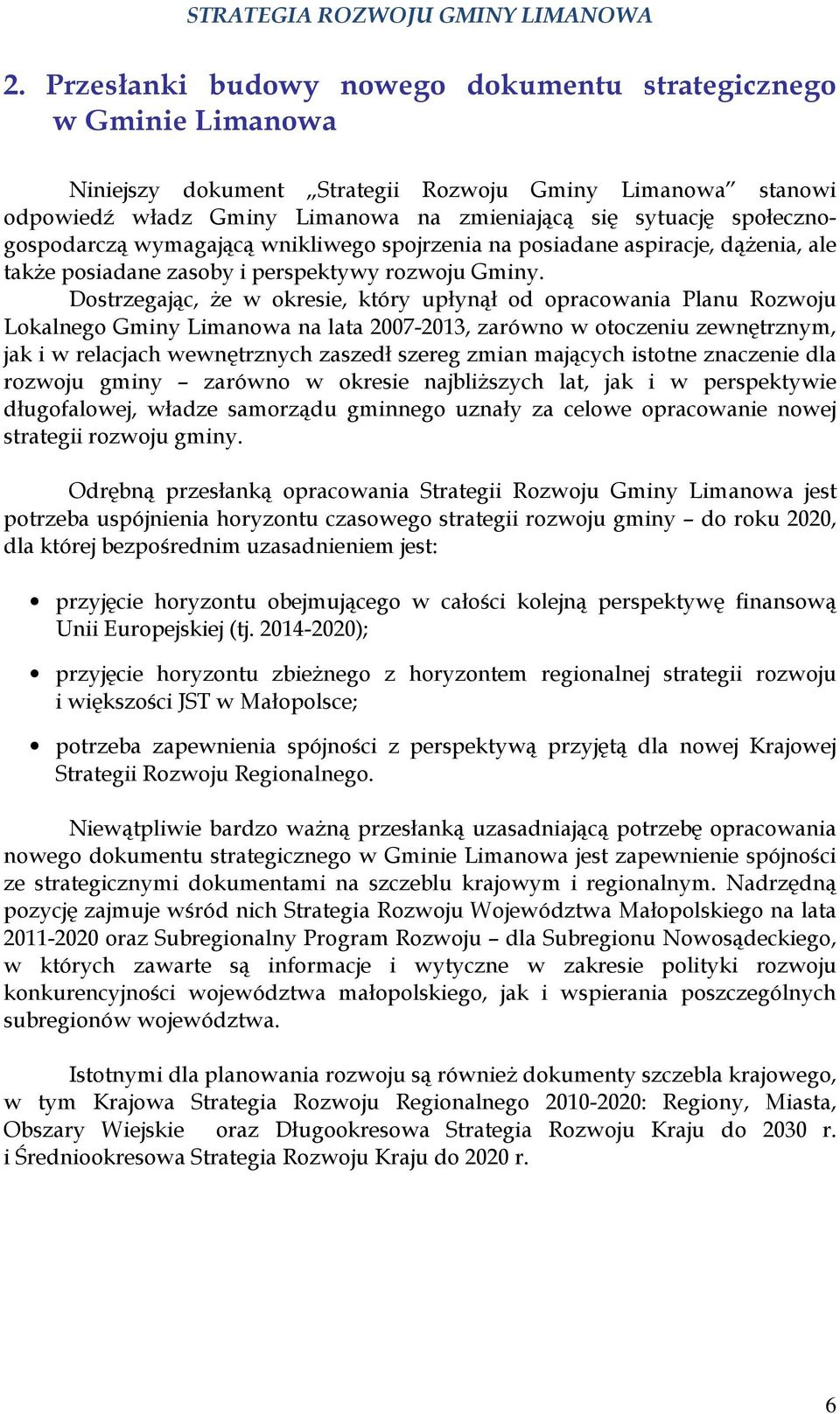 Dostrzegając, że w okresie, który upłynął od opracowania Planu Rozwoju Lokalnego Gminy Limanowa na lata 2007-2013, zarówno w otoczeniu zewnętrznym, jak i w relacjach wewnętrznych zaszedł szereg zmian