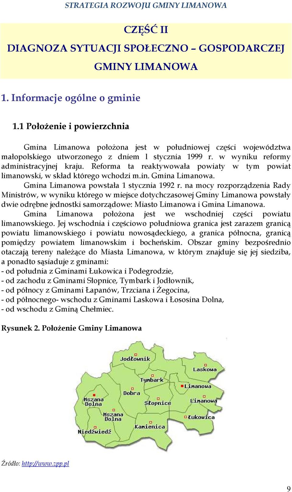 Reforma ta reaktywowała powiaty w tym powiat limanowski, w skład którego wchodzi m.in. Gmina Limanowa. Gmina Limanowa powstała 1 stycznia 1992 r.
