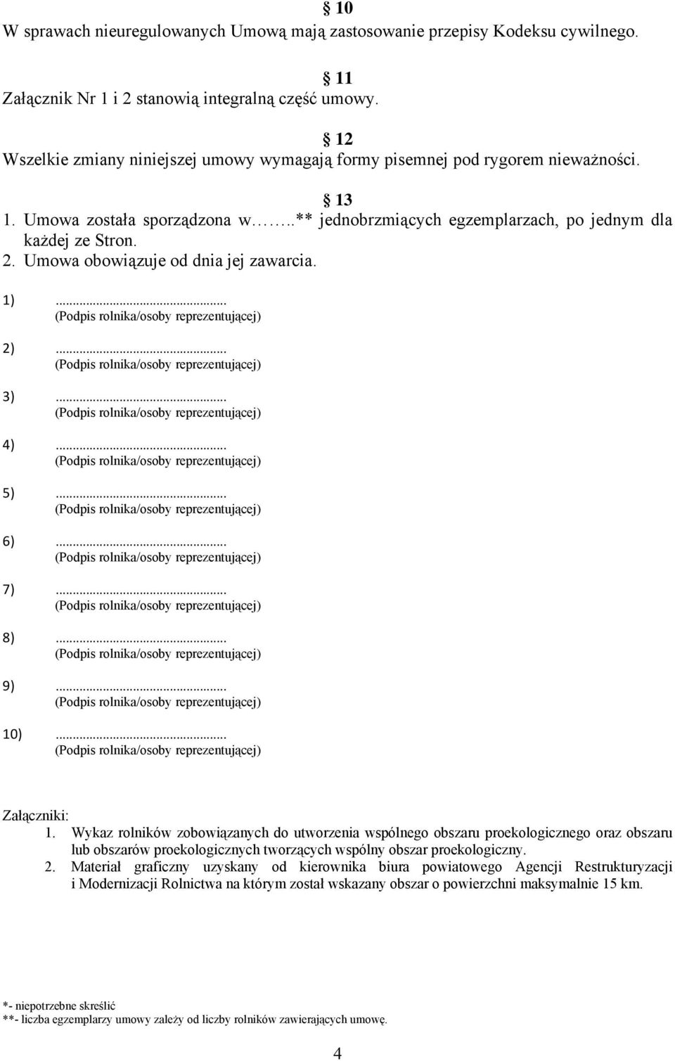 Umowa obowiązuje od dnia jej zawarcia. 1)... 2)... 3)... 4)... 5)... 6)... 7)... 8)... 9)... 10)... Załączniki: 1.