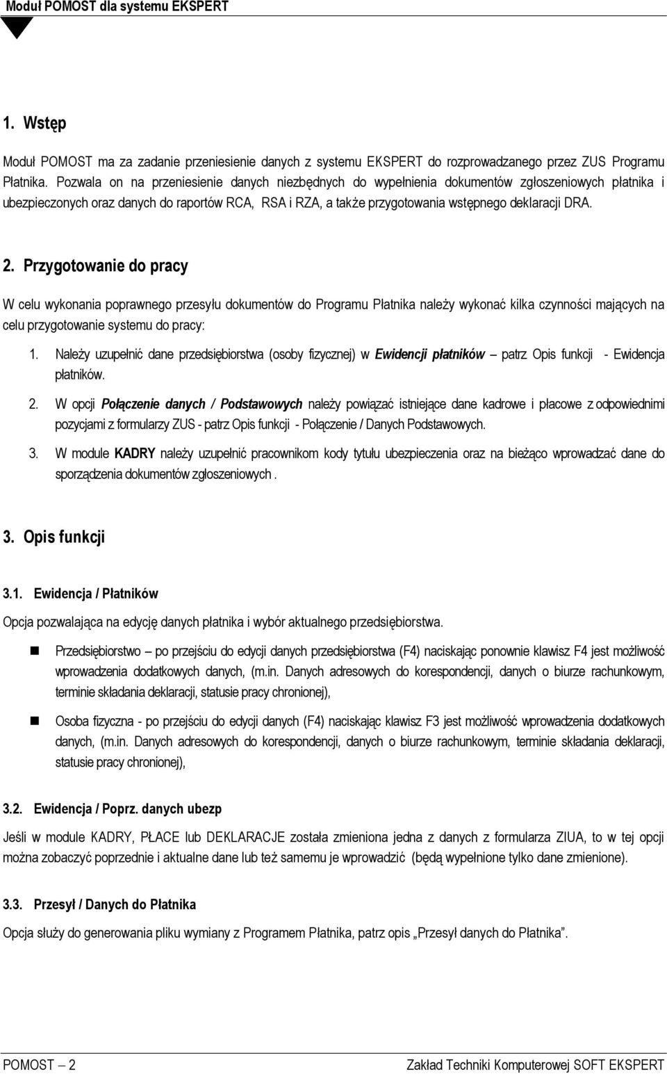 DRA. 2. Przygotowanie do pracy W celu wykonania poprawnego przesyłu dokumentów do Programu Płatnika należy wykonać kilka czynności mających na celu przygotowanie systemu do pracy: 1.