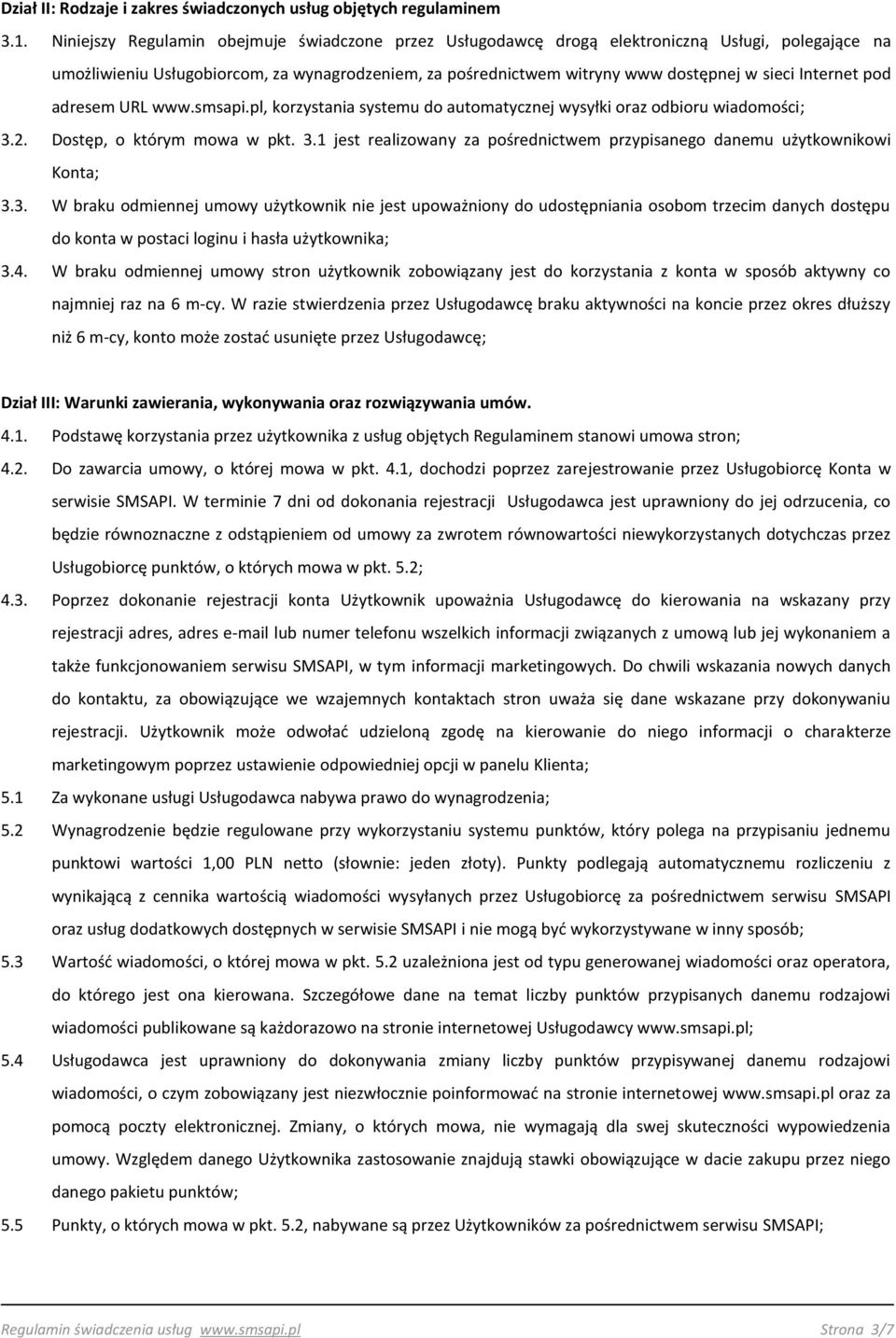 Internet pod adresem URL www.smsapi.pl, korzystania systemu do automatycznej wysyłki oraz odbioru wiadomości; 3.2. Dostęp, o którym mowa w pkt. 3.1 jest realizowany za pośrednictwem przypisanego danemu użytkownikowi Konta; 3.