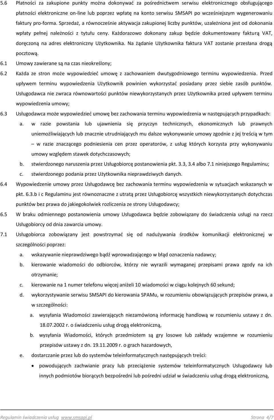 Każdorazowo dokonany zakup będzie dokumentowany fakturą VAT, doręczoną na adres elektroniczny Użytkownika. Na żądanie Użytkownika faktura VAT zostanie przesłana drogą pocztową. 6.