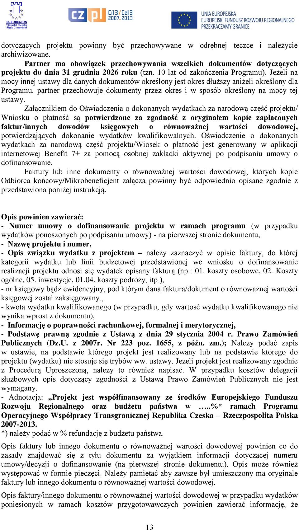 Jeżeli na mocy innej ustawy dla danych dokumentów określony jest okres dłuższy aniżeli określony dla Programu, partner przechowuje dokumenty przez okres i w sposób określony na mocy tej ustawy.
