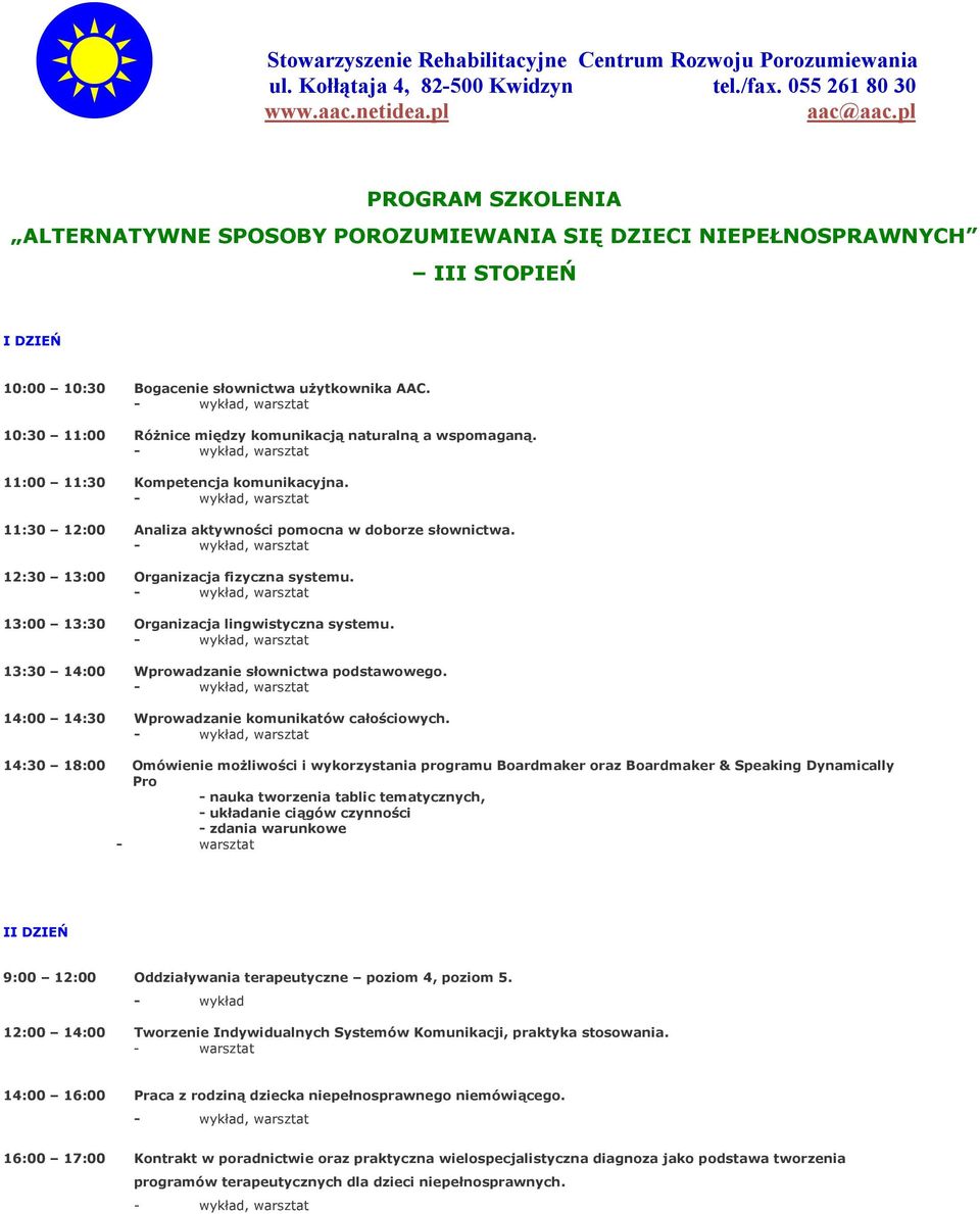 12:30 13:00 Organizacja fizyczna systemu. 13:00 13:30 Organizacja lingwistyczna systemu. 13:30 14:00 Wprowadzanie słownictwa podstawowego. 14:00 14:30 Wprowadzanie komunikatów całościowych.