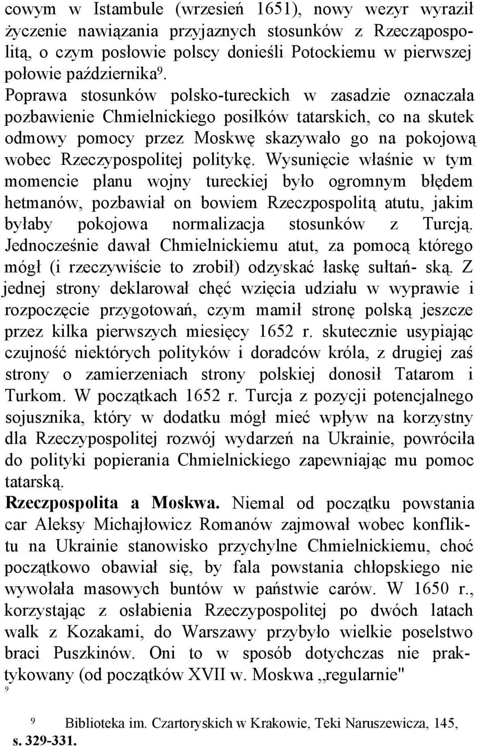 politykę. Wysunięcie właśnie w tym momencie planu wojny tureckiej było ogromnym błędem hetmanów, pozbawiał on bowiem Rzeczpospolitą atutu, jakim byłaby pokojowa normalizacja stosunków z Turcją.