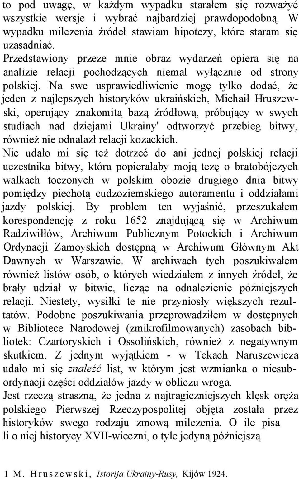Na swe usprawiedliwienie mogę tylko dodać, że jeden z najlepszych historyków ukraińskich, Michaił Hruszewski, operujący znakomitą bazą źródłową, próbujący w swych studiach nad dziejami Ukrainy'