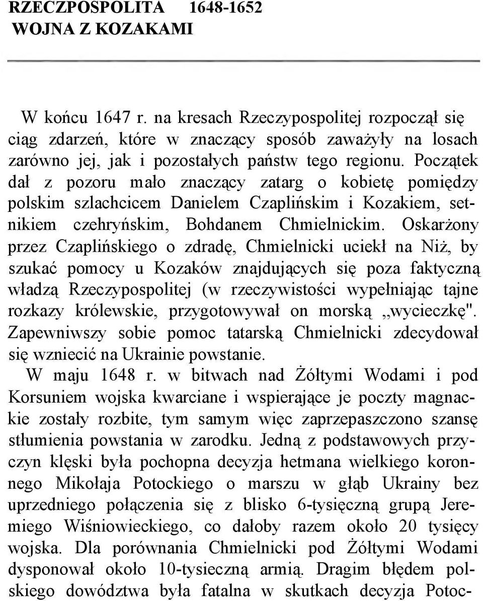 Początek dał z pozoru mało znaczący zatarg o kobietę pomiędzy polskim szlachcicem Danielem Czaplińskim i Kozakiem, setnikiem czehryńskim, Bohdanem Chmielnickim.