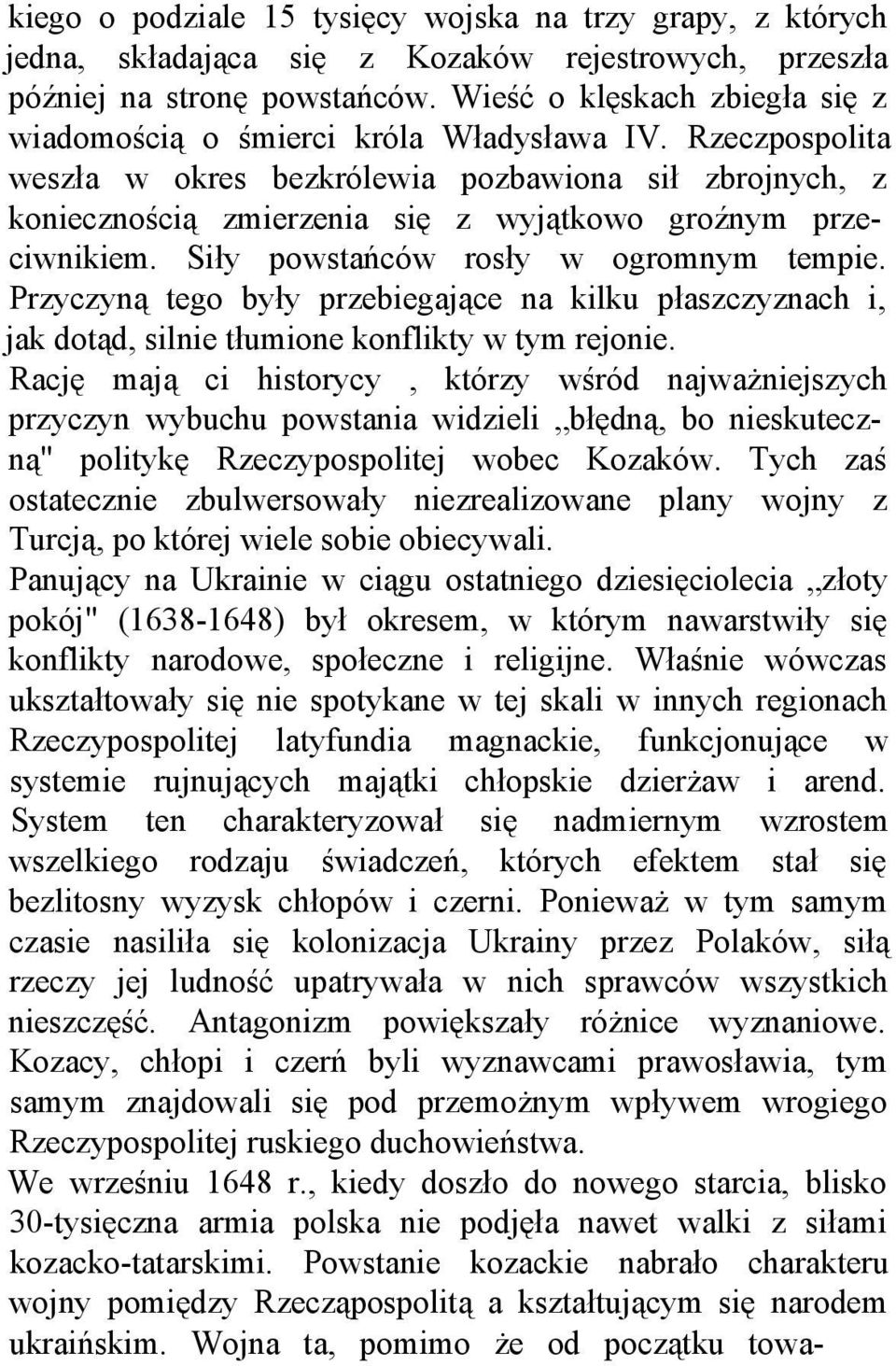 Rzeczpospolita weszła w okres bezkrólewia pozbawiona sił zbrojnych, z koniecznością zmierzenia się z wyjątkowo groźnym przeciwnikiem. Siły powstańców rosły w ogromnym tempie.