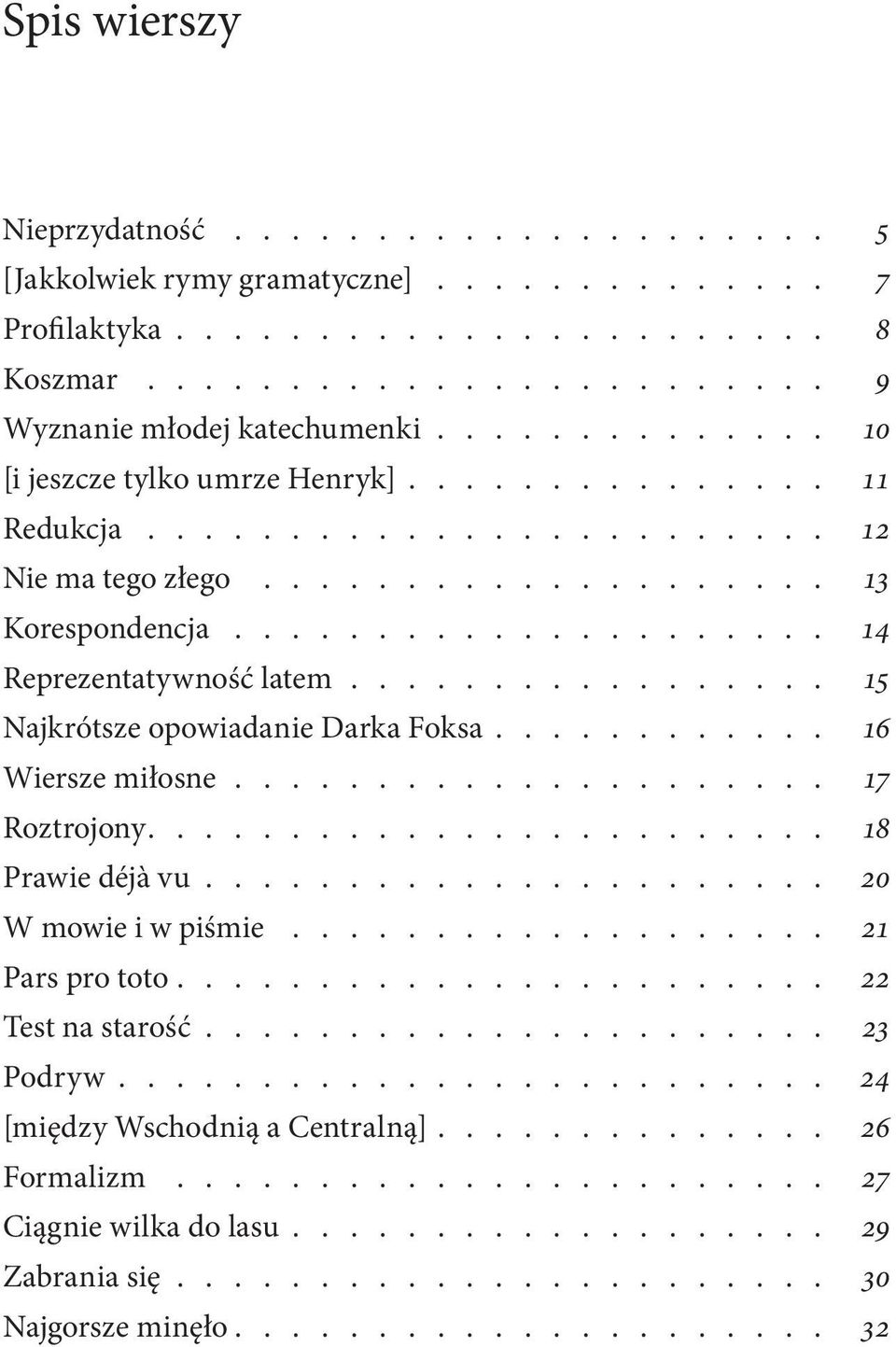 ................. 15 Najkrótsze opowiadanie Darka Foksa............ 16 Wiersze miłosne...................... 17 Roztrojony........................ 18 Prawie déjà vu....................... 20 W mowie i w piśmie.