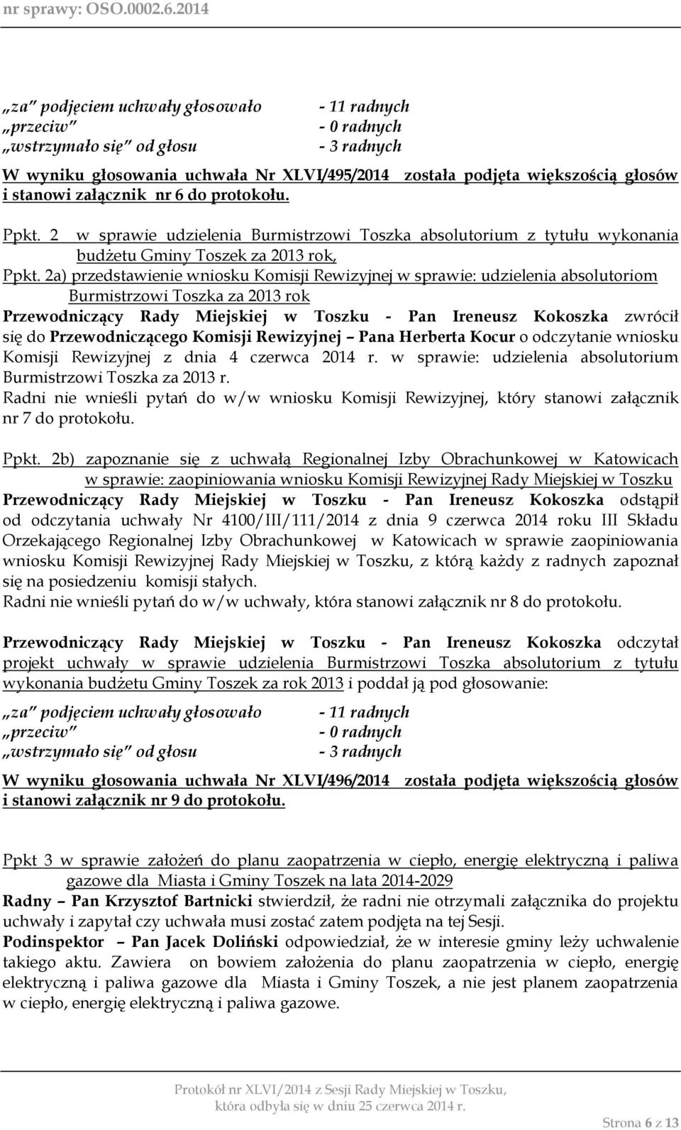 2a) przedstawienie wniosku Komisji Rewizyjnej w sprawie: udzielenia absolutoriom Burmistrzowi Toszka za 2013 rok Przewodniczący Rady Miejskiej w Toszku - Pan Ireneusz Kokoszka zwrócił się do