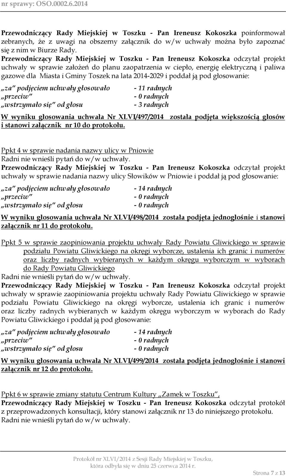 głosowania uchwała Nr XLVI/497/2014 została podjęta większością głosów i stanowi załącznik nr 10 do protokołu.