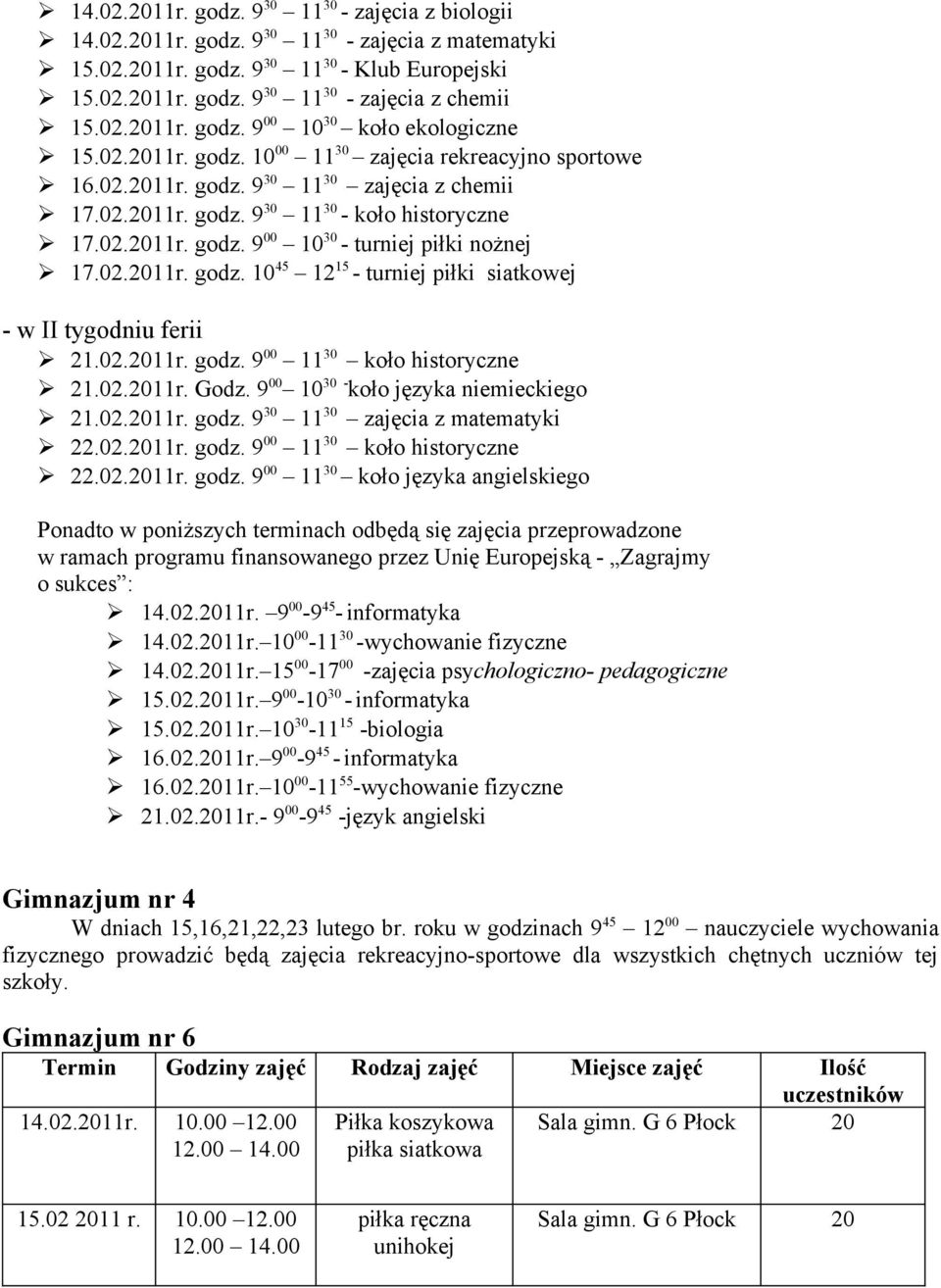 02.2011r. godz. 9 00 10 30 - turniej piłki nożnej 17.02.2011r. godz. 10 45 12 15 - turniej piłki siatkowej - w II tygodniu ferii 21.02.2011r. godz. 9 00 11 30 koło historyczne 21.02.2011r. Godz.