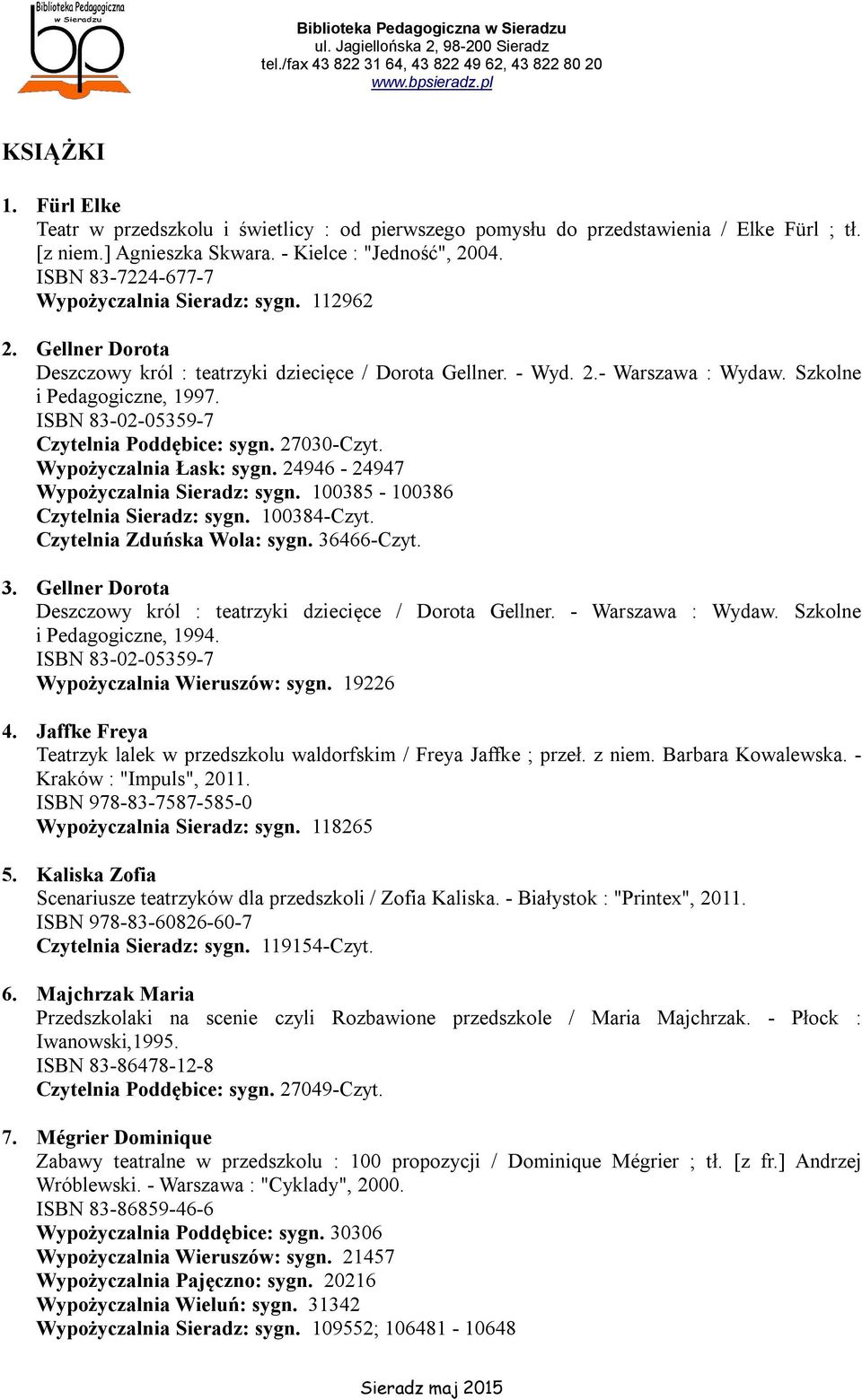 ISBN 83-02-05359-7 Czytelnia Poddębice: sygn. 27030-Czyt. Wypożyczalnia Łask: sygn. 24946-24947 Wypożyczalnia Sieradz: sygn. 100385-100386 Czytelnia Sieradz: sygn. 100384-Czyt.