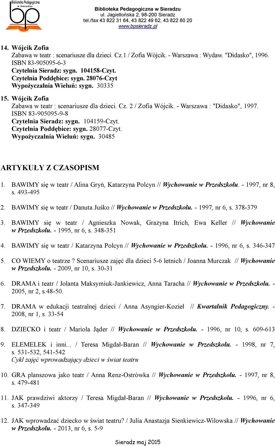 104159-Czyt. Czytelnia Poddębice: sygn. 28077-Czyt. Wypożyczalnia Wieluń: sygn. 30485 ARTYKUŁY Z CZASOPISM 1. BAWIMY się w teatr / Alina Gryń, Katarzyna Polcyn // Wychowanie w Przedszkolu.