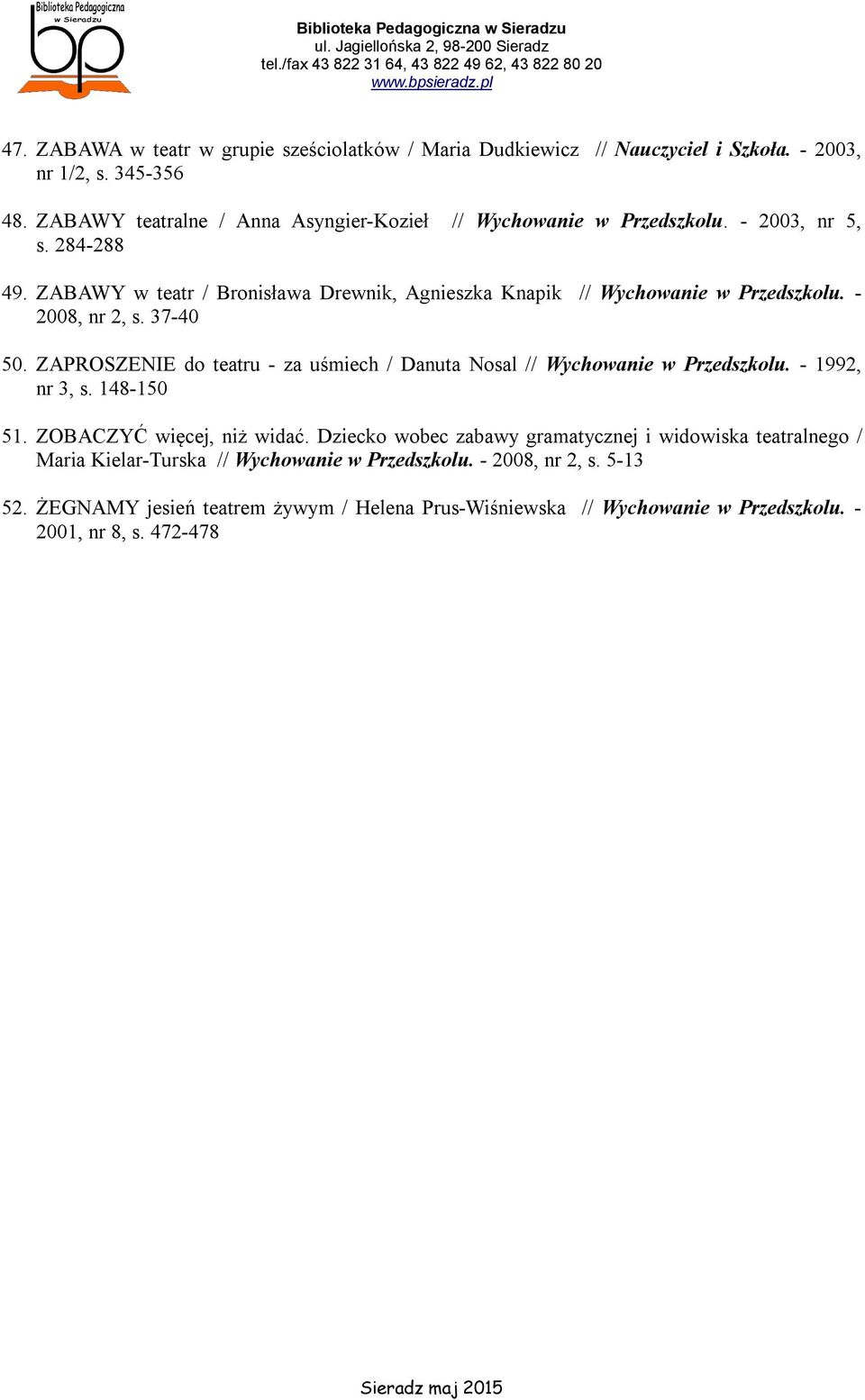 ZABAWY w teatr / Bronisława Drewnik, Agnieszka Knapik // Wychowanie w Przedszkolu. - 2008, nr 2, s. 37-40 50.