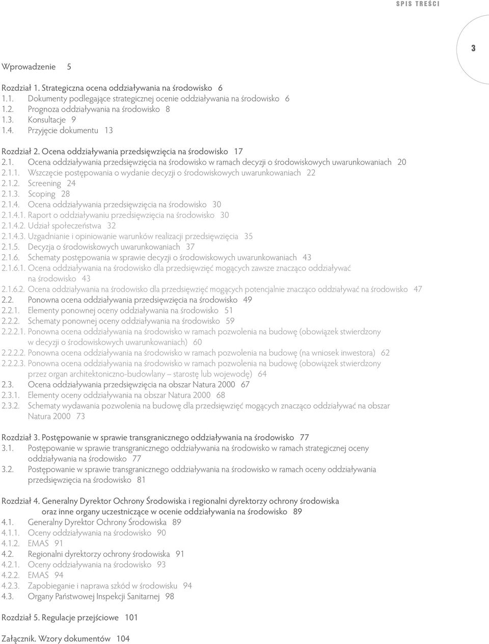 1.1. Wszczęcie postępowania o wydanie decyzji o środowiskowych uwarunkowaniach 22 2.1.2. Screening 24 2.1.3. Scoping 28 2.1.4. Ocena oddziaływania przedsięwzięcia na środowisko 30 2.1.4.1. Raport o oddziaływaniu przedsięwzięcia na środowisko 30 2.