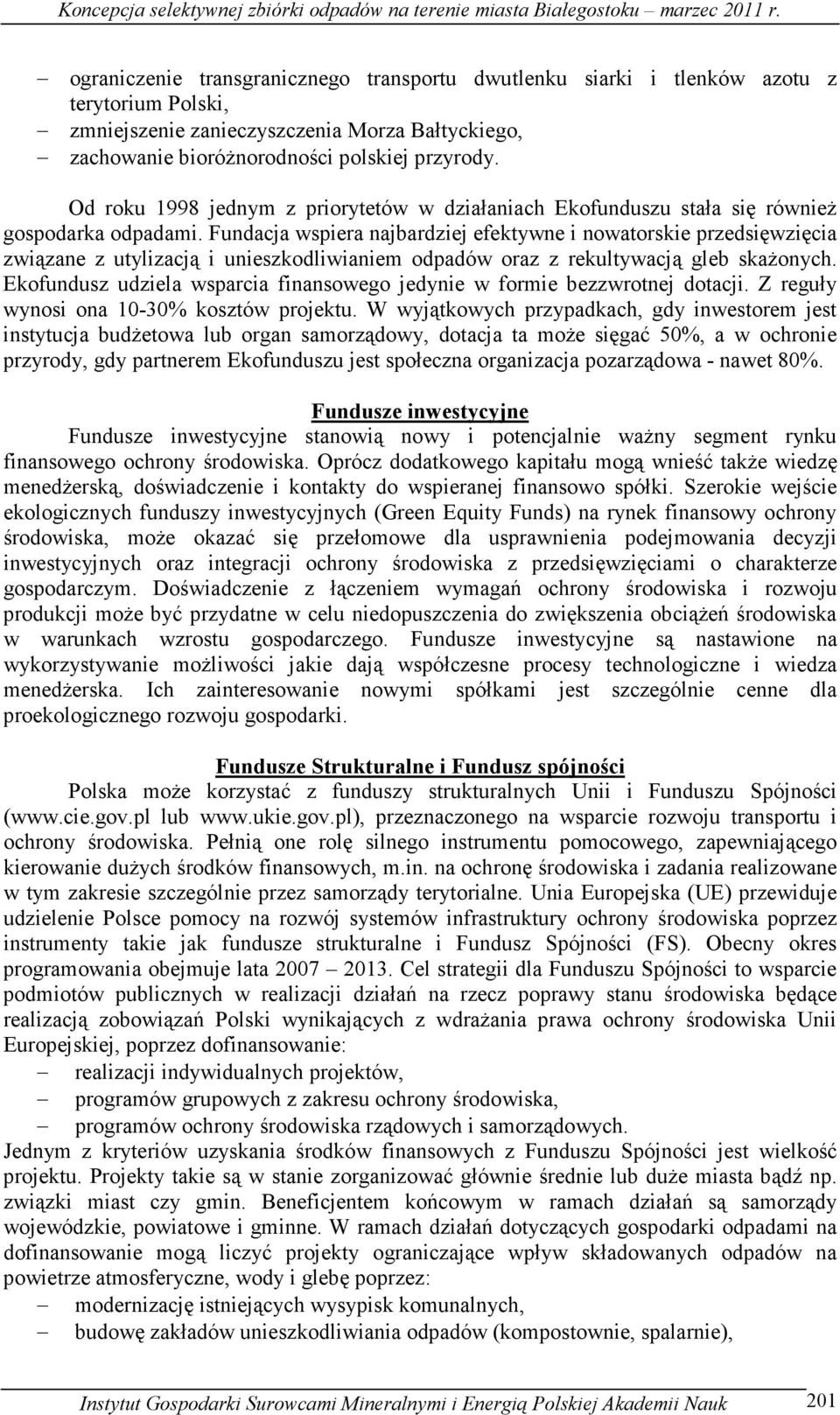 Fundacja wspiera najbardziej efektywne i nowatorskie przedsięwzięcia związane z utylizacją i unieszkodliwianiem odpadów oraz z rekultywacją gleb skaŝonych.