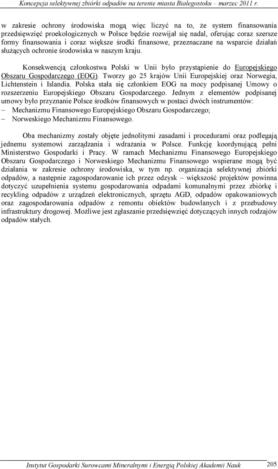 Konsekwencją członkostwa Polski w Unii było przystąpienie do Europejskiego Obszaru Gospodarczego (EOG). Tworzy go 25 krajów Unii Europejskiej oraz Norwegia, Lichtenstein i Islandia.