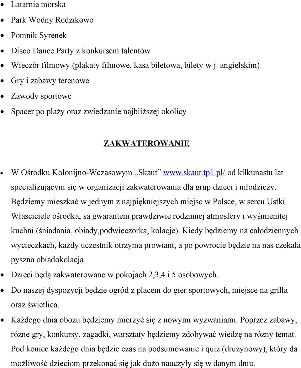 pl/ od kilkunastu lat specjalizującym się w organizacji zakwaterowania dla grup dzieci i młodzieży. Będziemy mieszkać w jednym z najpiękniejszych miejsc w Polsce, w sercu Ustki.