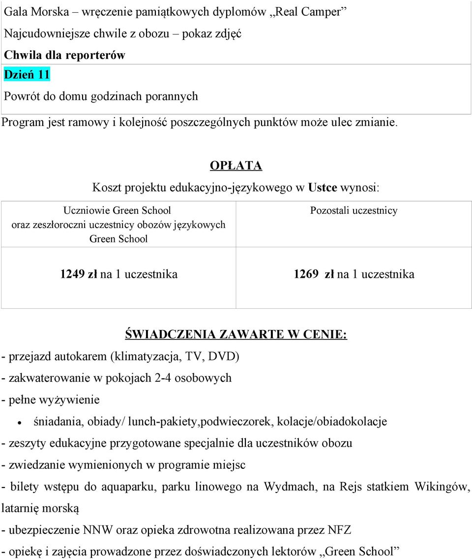 OPŁATA Koszt projektu edukacyjno-językowego w Ustce wynosi: Uczniowie Green School oraz zeszłoroczni uczestnicy obozów językowych Green School Pozostali uczestnicy 1249 zł na 1 uczestnika 1269 zł na