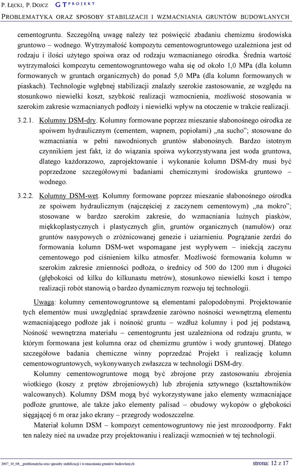 Średnia wartość wytrzymałości kompozytu cementowogruntowego waha się od około 1,0 MPa (dla kolumn formowanych w gruntach organicznych) do ponad 5,0 MPa (dla kolumn formowanych w piaskach).