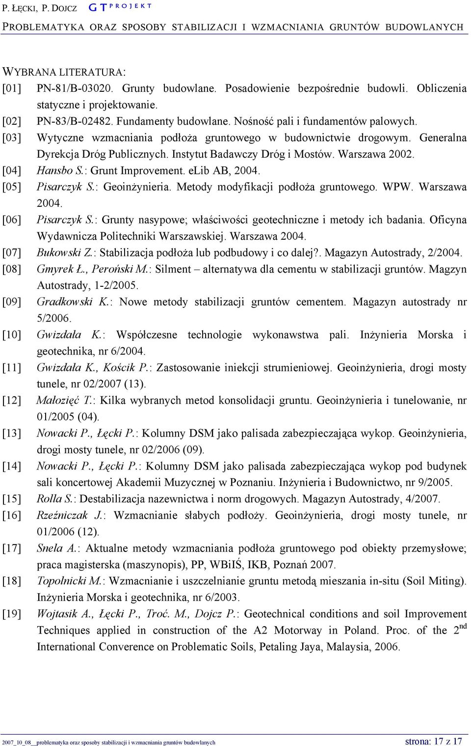 [04] Hansbo S.: Grunt Improvement. elib AB, 2004. [05] Pisarczyk S.: Geoinżynieria. Metody modyfikacji podłoża gruntowego. WPW. Warszawa 2004. [06] Pisarczyk S.