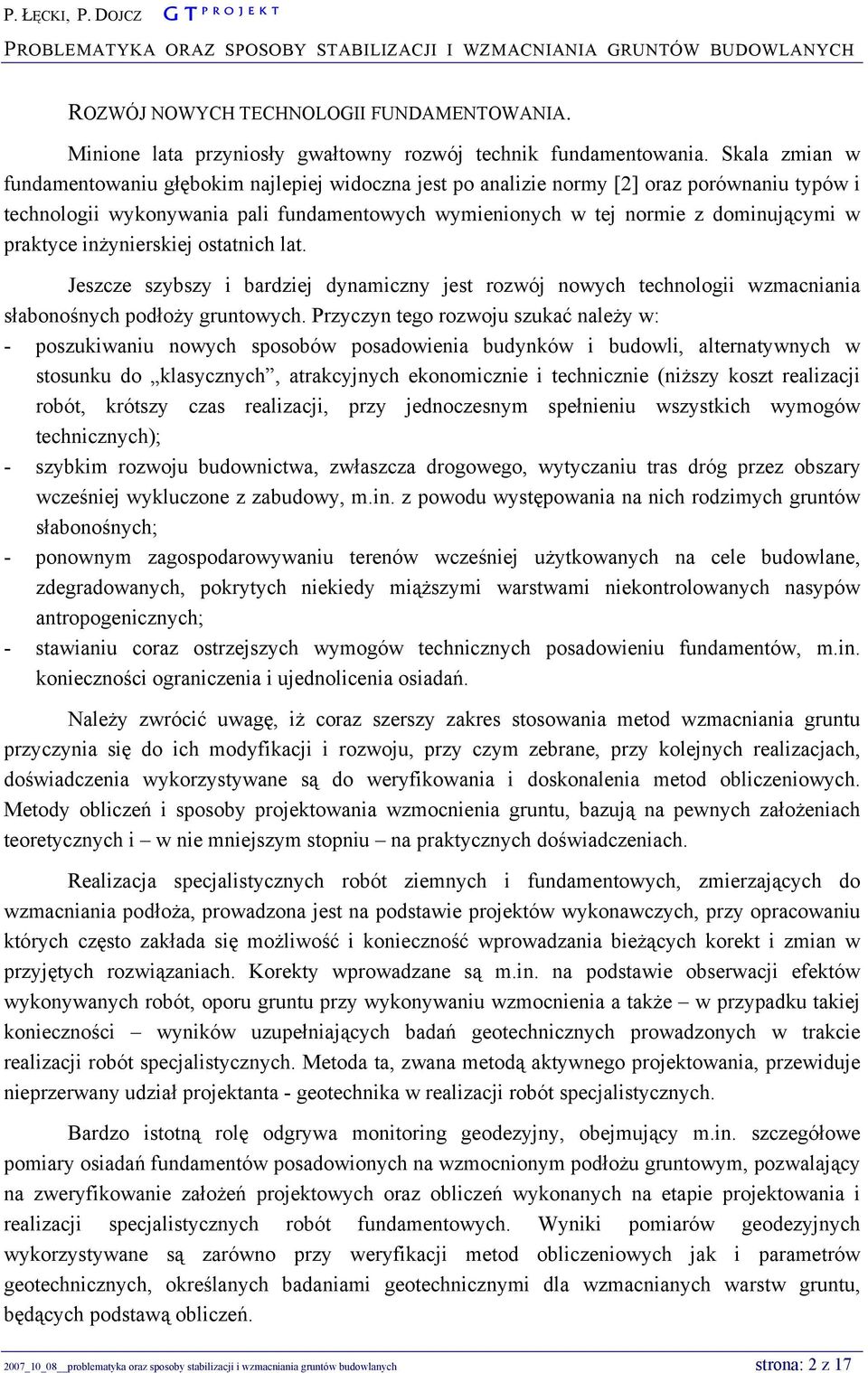 praktyce inżynierskiej ostatnich lat. Jeszcze szybszy i bardziej dynamiczny jest rozwój nowych technologii wzmacniania słabonośnych podłoży gruntowych.