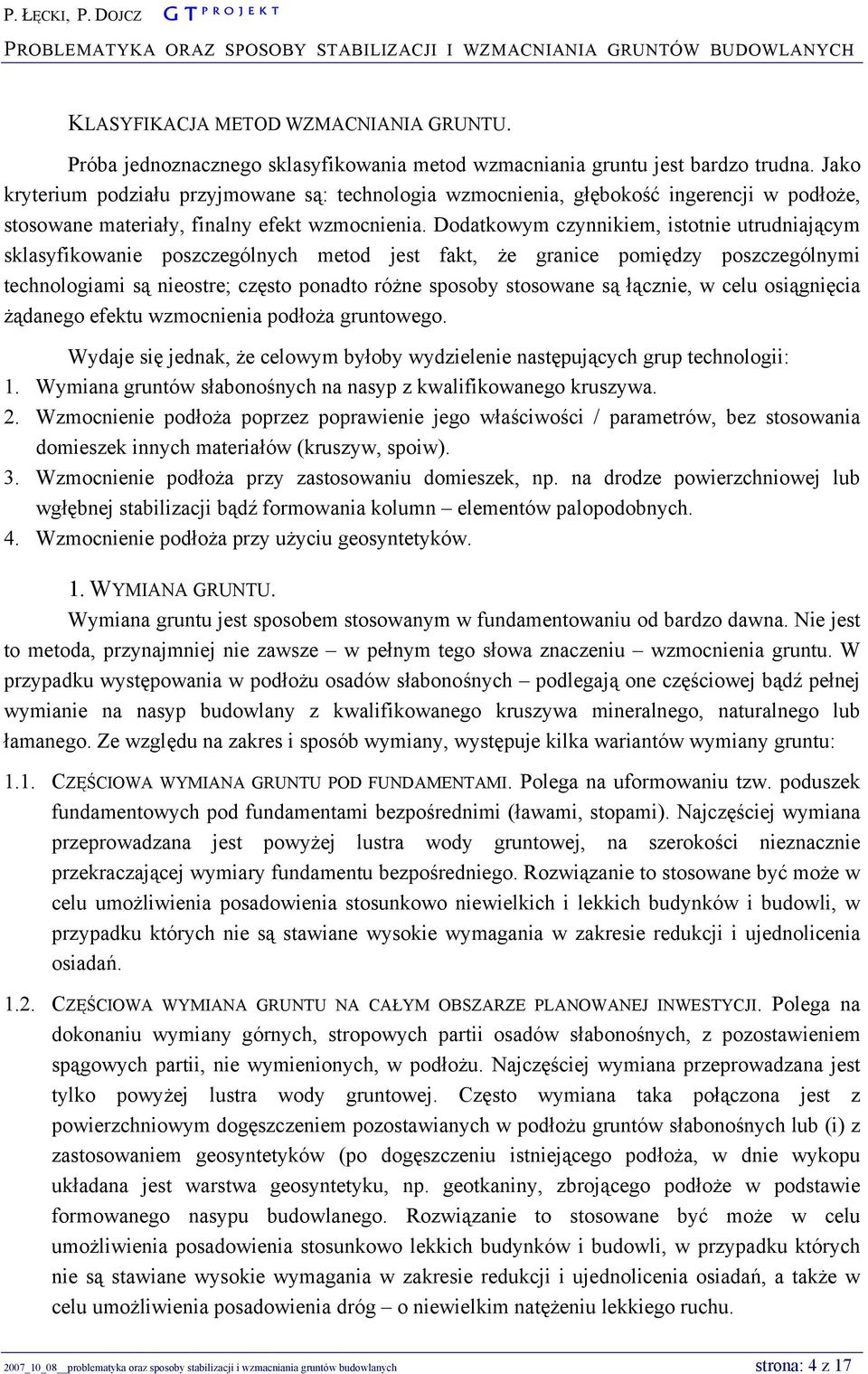 Dodatkowym czynnikiem, istotnie utrudniającym sklasyfikowanie poszczególnych metod jest fakt, że granice pomiędzy poszczególnymi technologiami są nieostre; często ponadto różne sposoby stosowane są