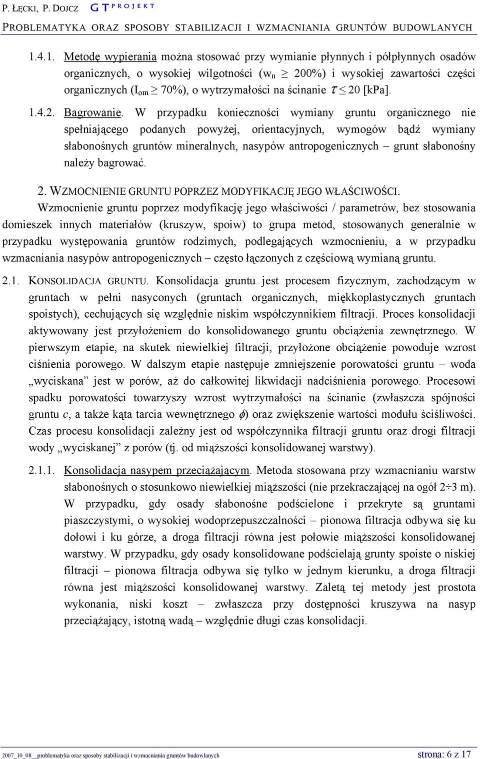 W przypadku konieczności wymiany gruntu organicznego nie spełniającego podanych powyżej, orientacyjnych, wymogów bądź wymiany słabonośnych gruntów mineralnych, nasypów antropogenicznych grunt