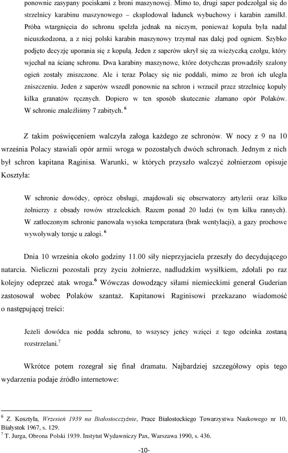 Szybko podjęto decyzję uporania się z kopułą. Jeden z saperów ukrył się za wieżyczką czołgu, który wjechał na ścianę schronu.