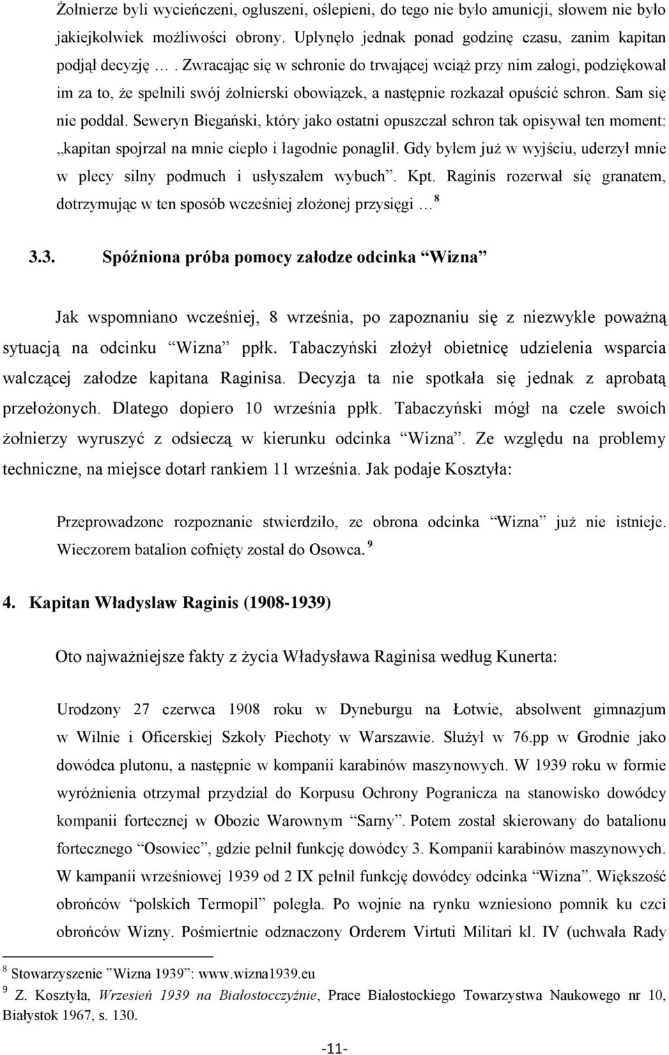 Seweryn Biegański, który jako ostatni opuszczał schron tak opisywał ten moment: kapitan spojrzał na mnie ciepło i łagodnie ponaglił.