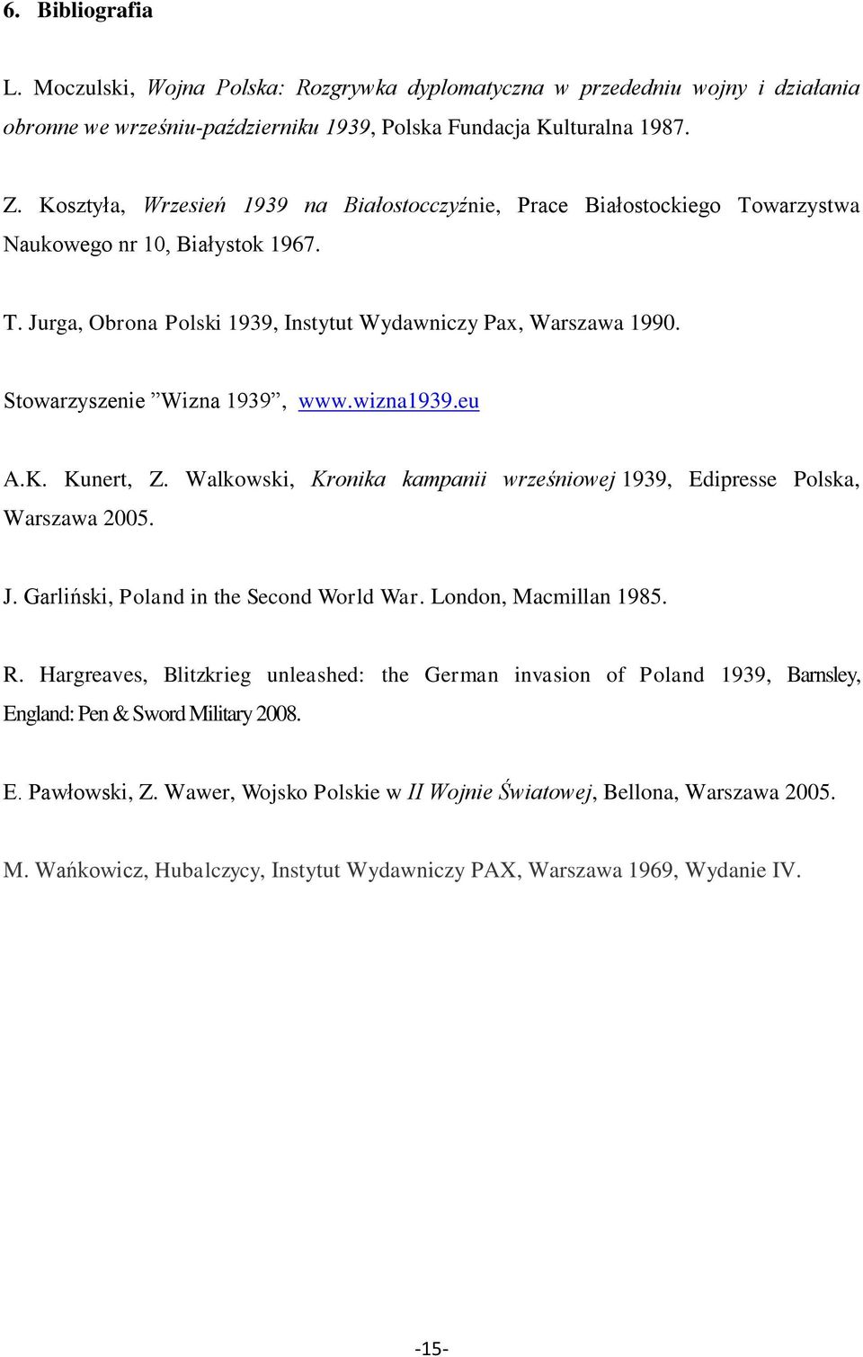 Stowarzyszenie Wizna 1939, www.wizna1939.eu A.K. Kunert, Z. Walkowski, Kronika kampanii wrześniowej 1939, Edipresse Polska, Warszawa 2005. J. Garliński, Poland in the Second World War.
