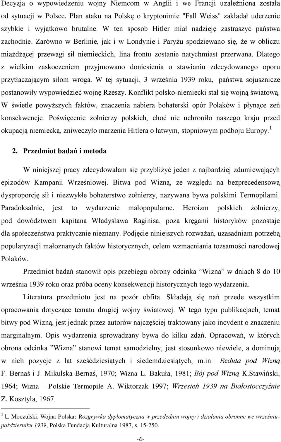 Zarówno w Berlinie, jak i w Londynie i Paryżu spodziewano się, że w obliczu miażdżącej przewagi sił niemieckich, lina frontu zostanie natychmiast przerwana.
