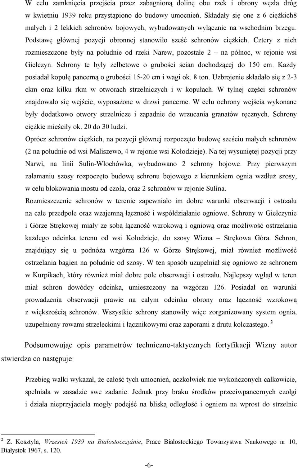 Cztery z nich rozmieszczone były na południe od rzeki Narew, pozostałe 2 na północ, w rejonie wsi Giełczyn. Schrony te były żelbetowe o grubości ścian dochodzącej do 150 cm.