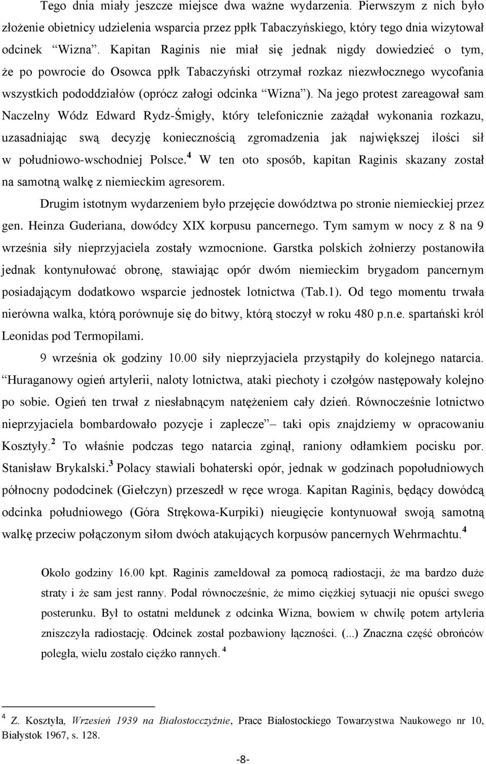 Na jego protest zareagował sam Naczelny Wódz Edward RydzŚmigły, który telefonicznie zażądał wykonania rozkazu, uzasadniając swą decyzję koniecznością zgromadzenia jak największej ilości sił w