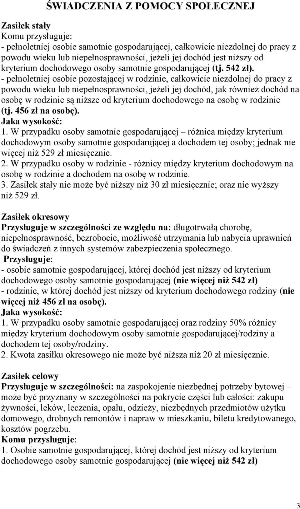 - pełnoletniej osobie pozostającej w rodzinie, całkowicie niezdolnej do pracy z powodu wieku lub niepełnosprawności, jeżeli jej dochód, jak również dochód na osobę w rodzinie są niższe od kryterium