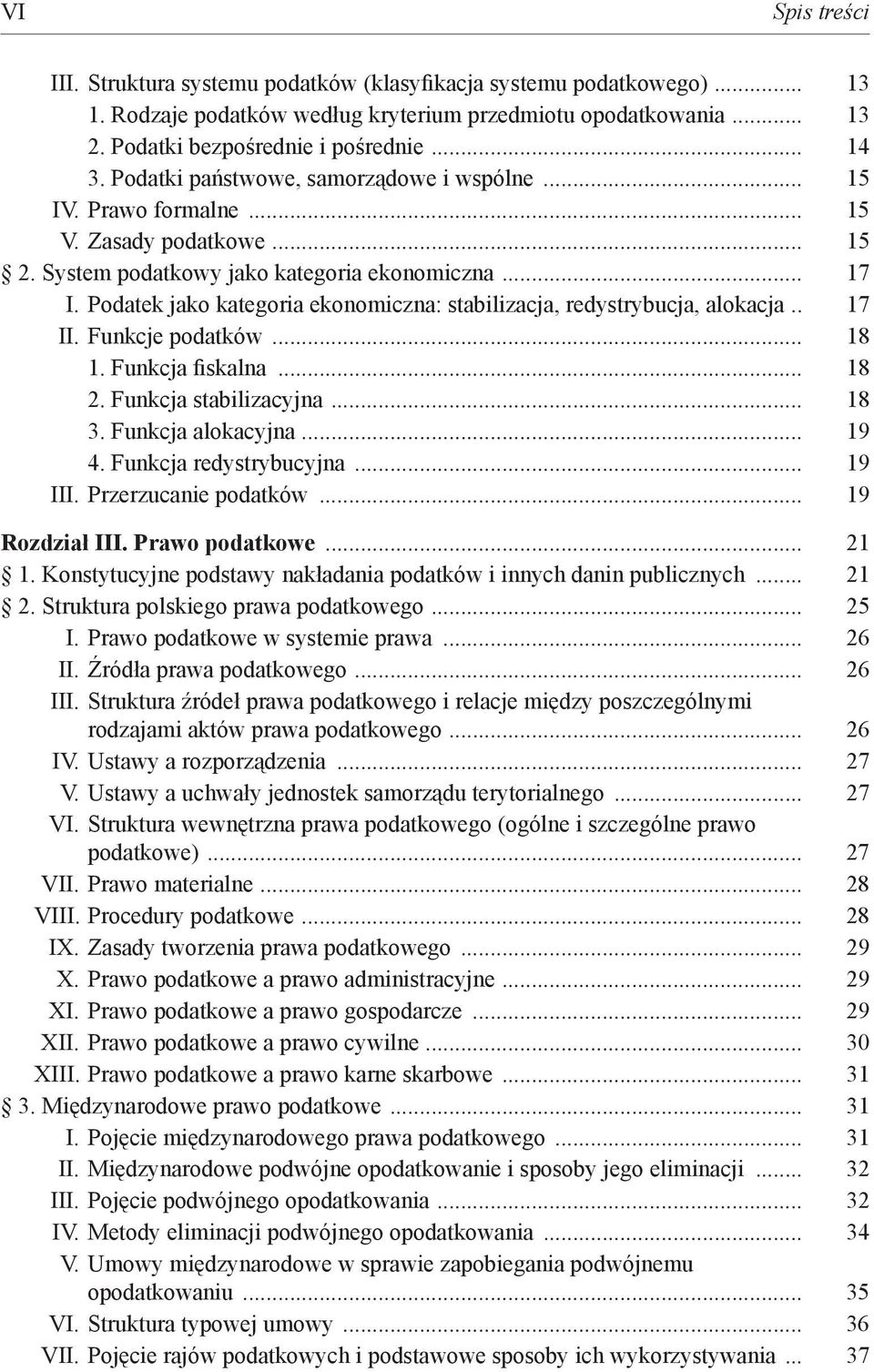 Podatek jako kategoria ekonomiczna: stabilizacja, redystrybucja, alokacja.. 17 II. Funkcje podatków... 18 1. Funkcja fiskalna... 18 2. Funkcja stabilizacyjna... 18 3. Funkcja alokacyjna... 19 4.