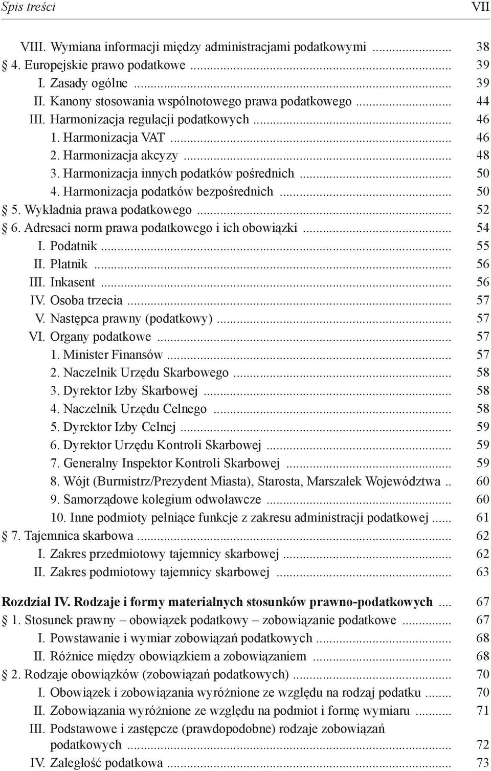 .. 50 5. Wykładnia prawa podatkowego... 52 6. Adresaci norm prawa podatkowego i ich obowiązki... 54 I. Podatnik... 55 II. Płatnik... 56 III. Inkasent... 56 IV. Osoba trzecia... 57 V.