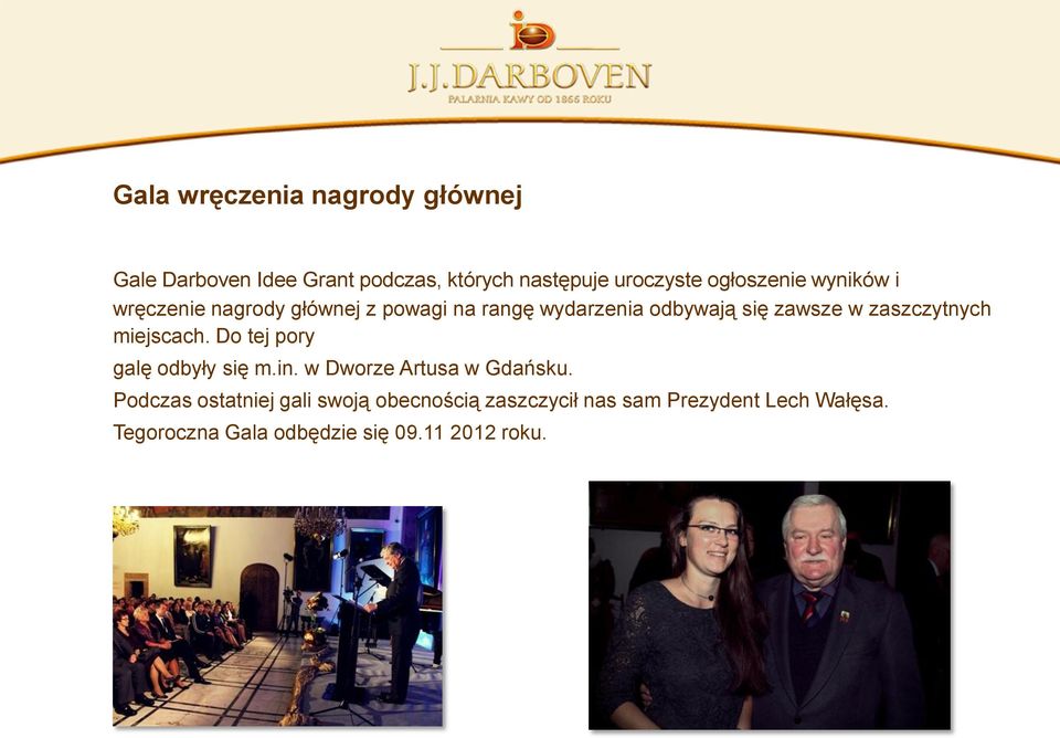 zaszczytnych miejscach. Do tej pory galę odbyły się m.in. w Dworze Artusa w Gdańsku.