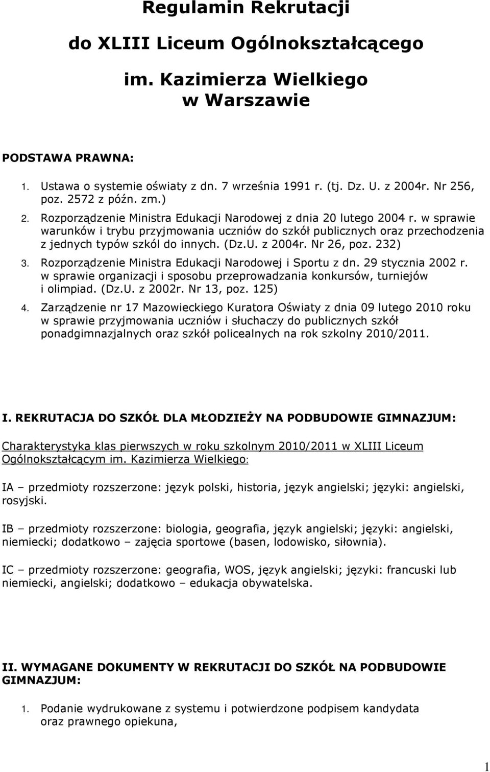 w sprawie warunków i trybu przyjmowania uczniów do szkół publicznych oraz przechodzenia z jednych typów szkól do innych. (Dz.U. z 2004r. Nr 26, poz. 232) 3.