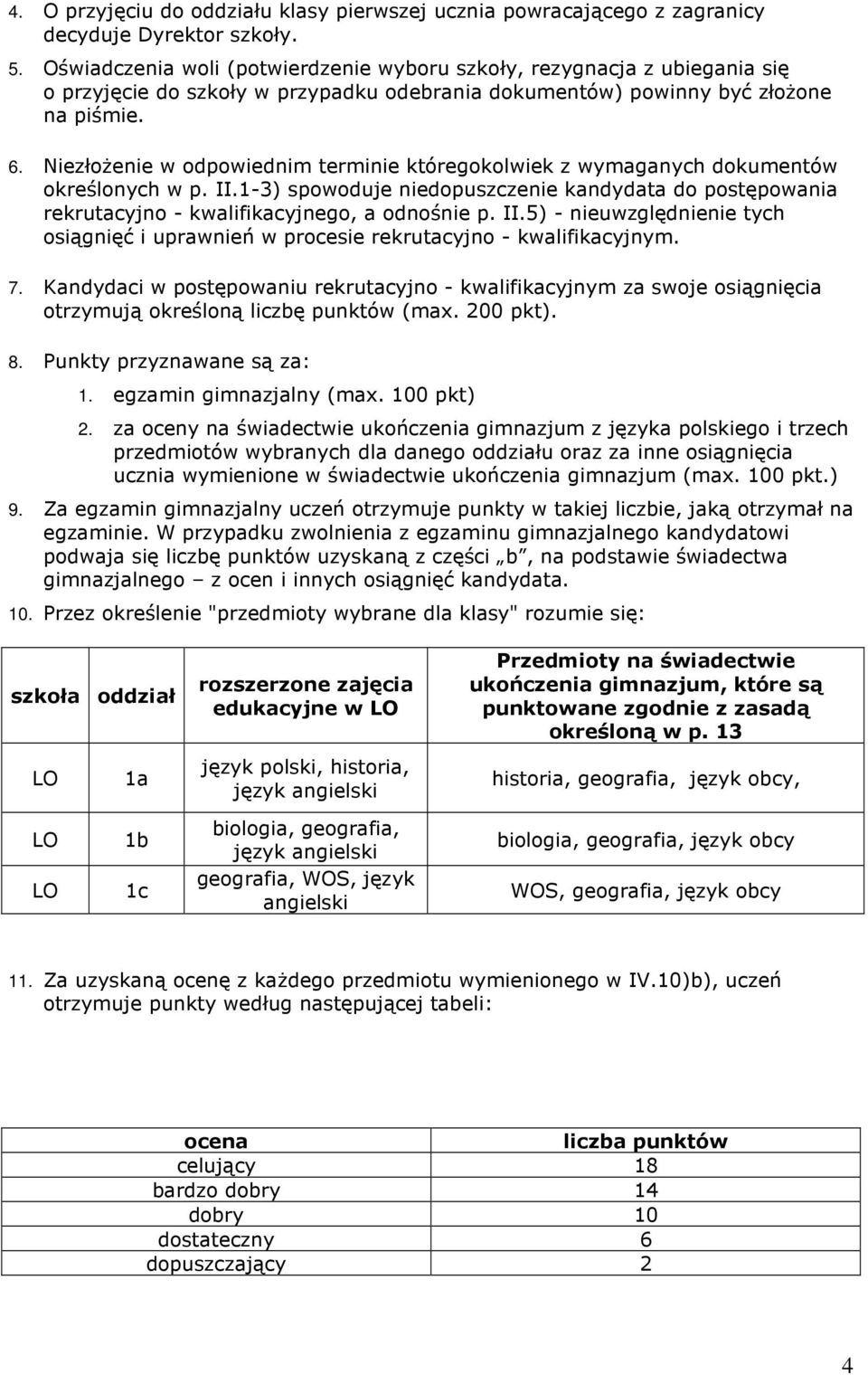 Niezłożenie w odpowiednim terminie któregokolwiek z wymaganych dokumentów określonych w p. II.1-3) spowoduje niedopuszczenie kandydata do postępowania rekrutacyjno - kwalifikacyjnego, a odnośnie p.