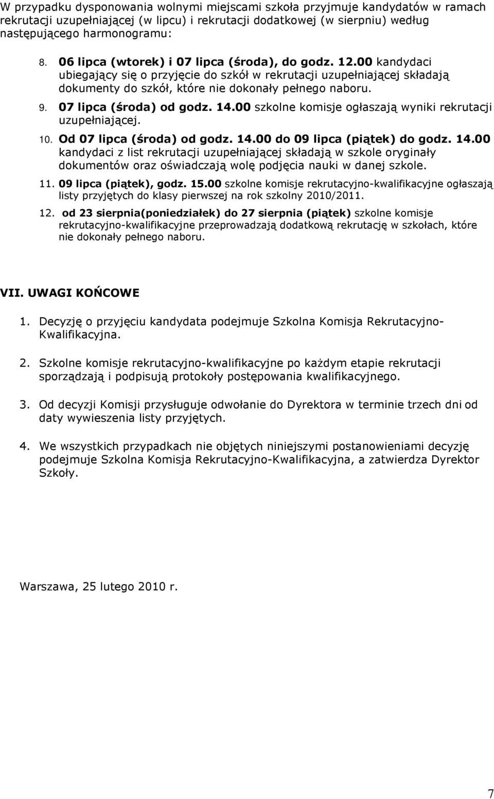 07 lipca (środa) od godz. 14.00 szkolne komisje ogłaszają wyniki rekrutacji uzupełniającej. 10. Od 07 lipca (środa) od godz. 14.00 do 09 lipca (piątek) do godz. 14.00 kandydaci z list rekrutacji uzupełniającej składają w szkole oryginały dokumentów oraz oświadczają wolę podjęcia nauki w danej szkole.