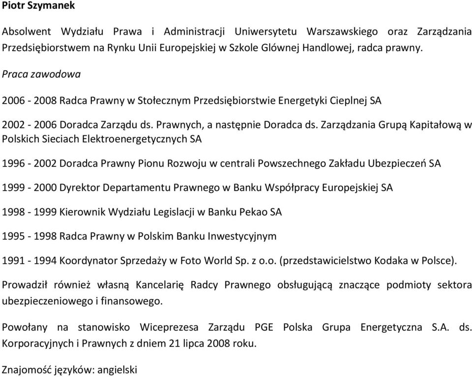Zarządzania Grupą Kapitałową w Polskich Sieciach Elektroenergetycznych SA 1996-2002 Doradca Prawny Pionu Rozwoju w centrali Powszechnego Zakładu Ubezpieczeo SA 1999-2000 Dyrektor Departamentu